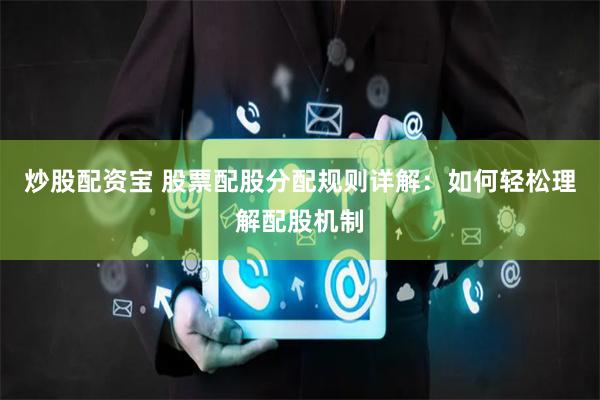 炒股配资宝 股票配股分配规则详解：如何轻松理解配股机制