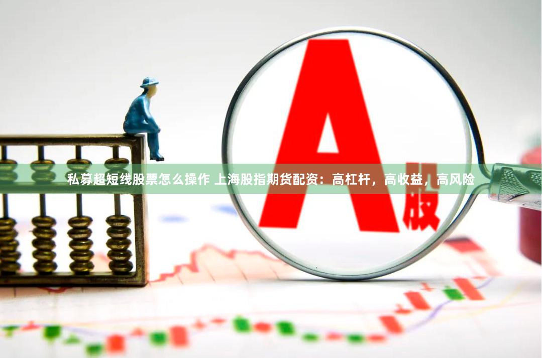 私募超短线股票怎么操作 上海股指期货配资：高杠杆，高收益，高风险
